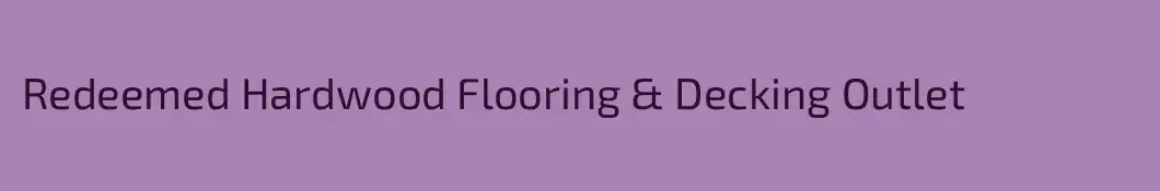 Redeemed Hardwood Flooring & Decking Outlet